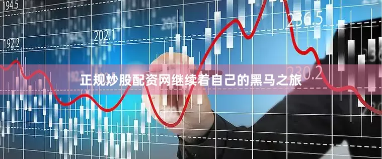正规炒股配资网继续着自己的黑马之旅
