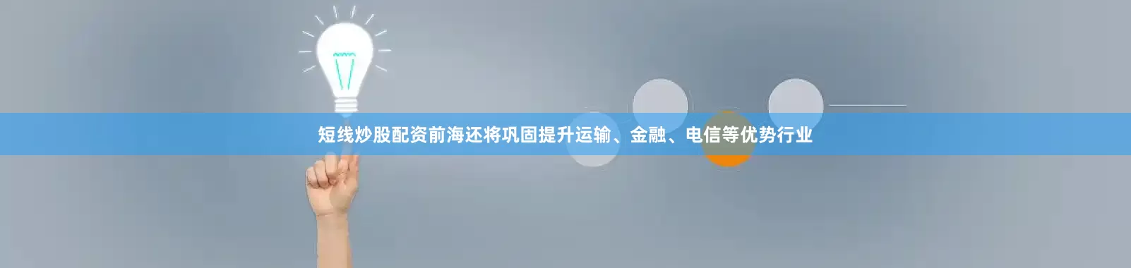 短线炒股配资前海还将巩固提升运输、金融、电信等优势行业