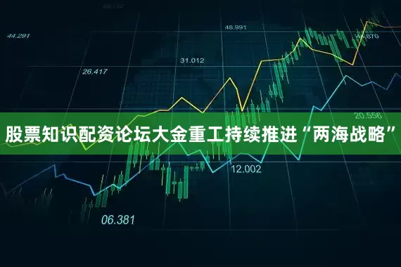 股票知识配资论坛大金重工持续推进“两海战略”