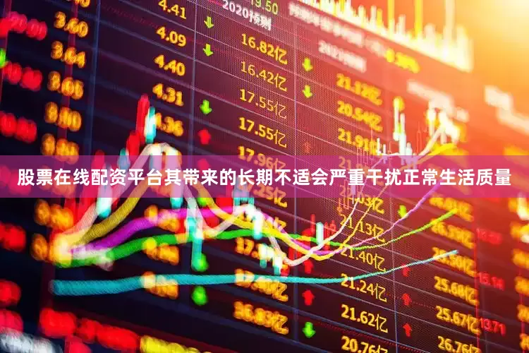 股票在线配资平台其带来的长期不适会严重干扰正常生活质量