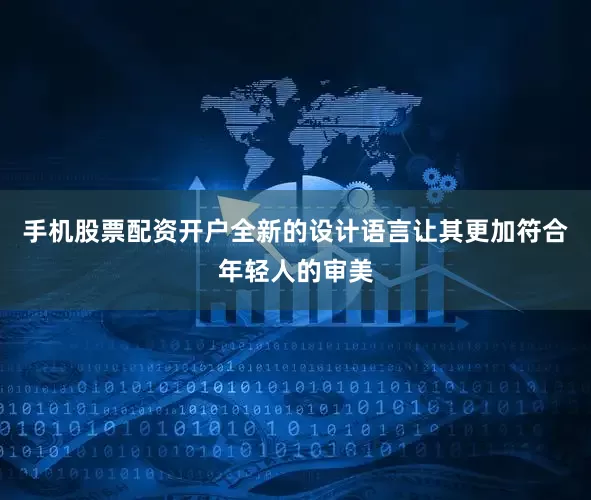 手机股票配资开户全新的设计语言让其更加符合年轻人的审美
