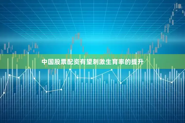 中国股票配资有望刺激生育率的提升