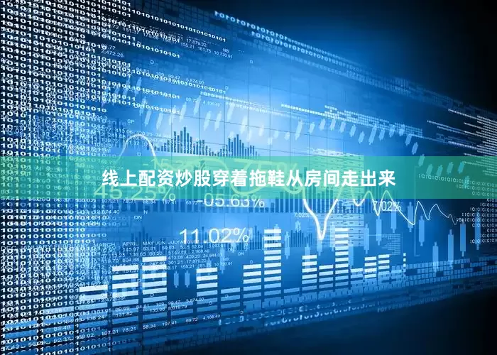 线上配资炒股穿着拖鞋从房间走出来